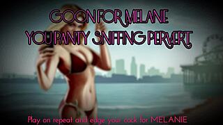 Goon for melanie you panty sniffing pervert!